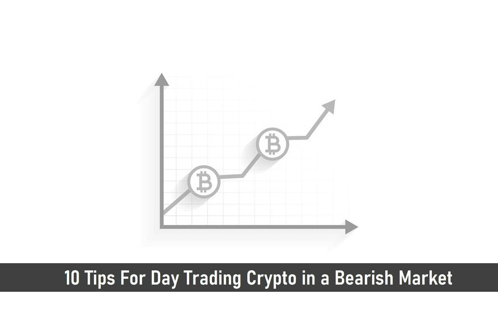 10 Tips For Day Trading Crypto in a Bearish Market