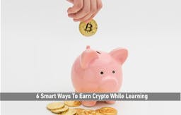 6 Smart Ways To Earn Crypto While Learning