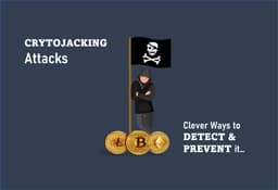 Cryptojacking Attacks – Clever Ways to Detect and Prevent it