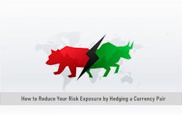 How to Reduce Your Risk Exposure by Hedging a Currency Pair