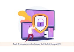 Top 8 Cryptocurrency Exchanges that Do Not Require KYC
