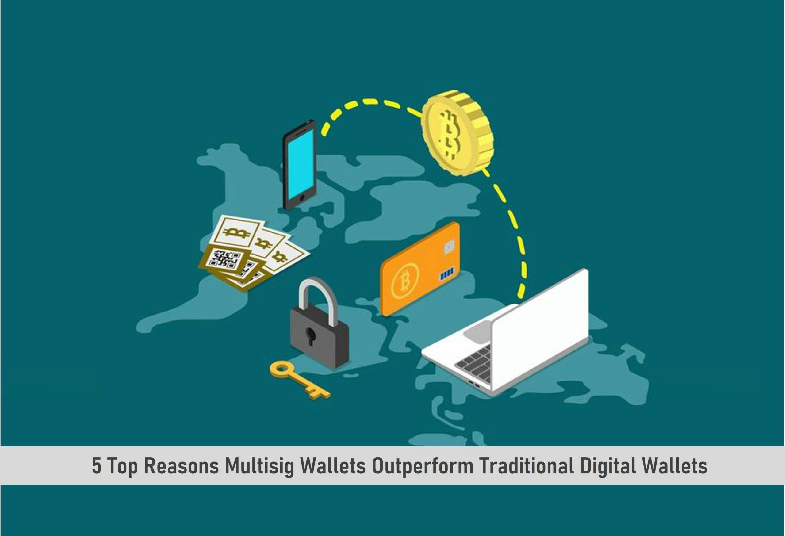 5 Top Reasons Multisig Wallets Outperform Traditional Digital Wallets