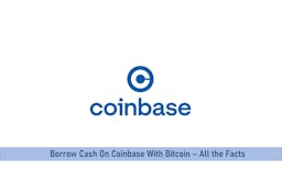 Borrow Cash On Coinbase With Bitcoin – All the Facts