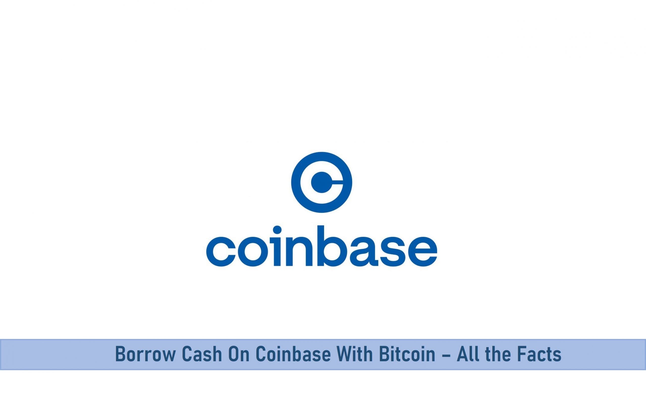 Borrow Cash On Coinbase With Bitcoin – All the Facts