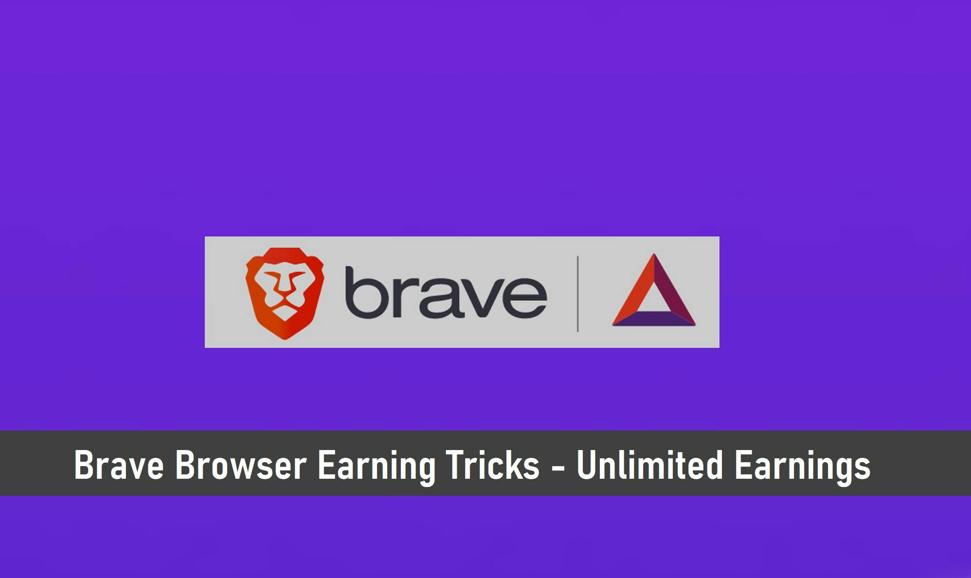 Brave Browser Earning Tricks – Unlimited Earnings