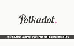 Best 5 Smart Contract Platforms for Polkadot DApp Dev