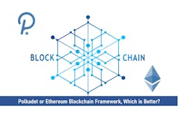 Polkadot or Ethereum Blockchain Framework, Which is Better?