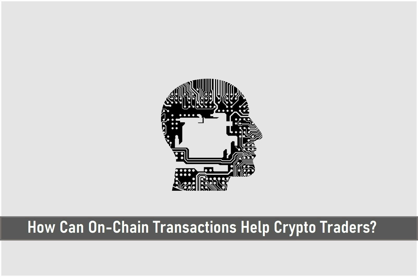 How Can On-Chain Transactions Help Crypto Traders?