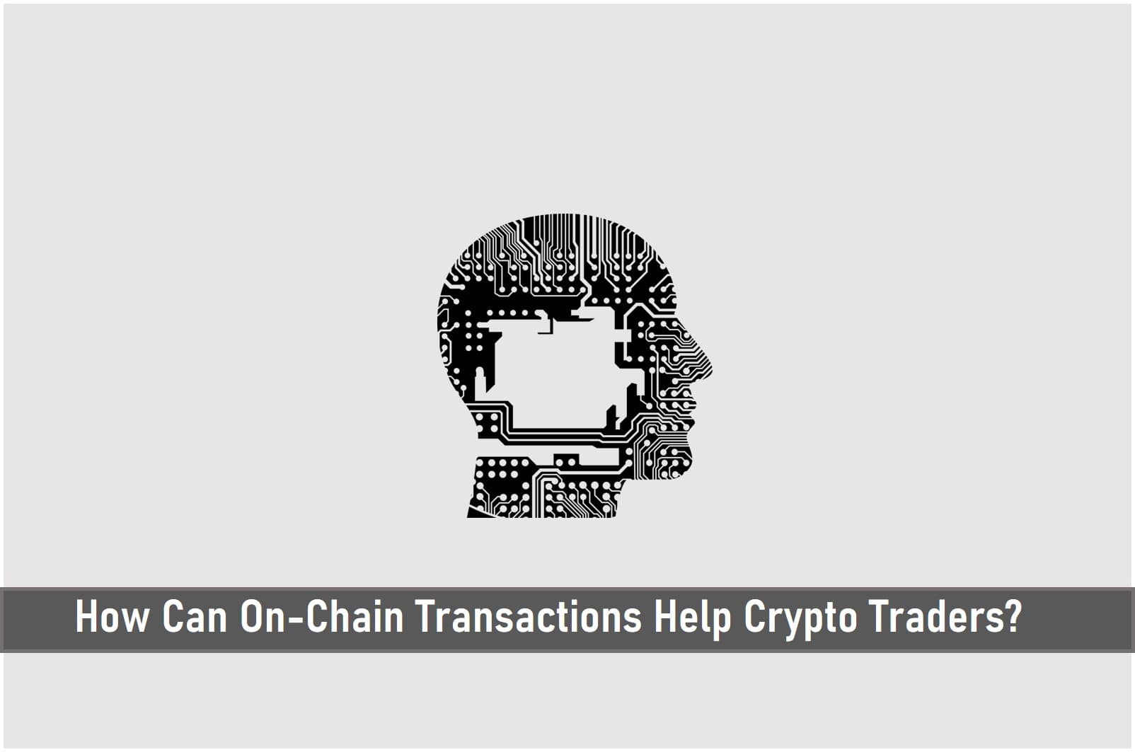 How Can On-Chain Transactions Help Crypto Traders?