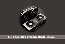 Best 7 Mining GPU Graphics Cards To Consider