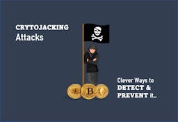 Cryptojacking Attacks – Clever Ways to Detect and Prevent it
