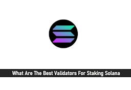 What Are The Best Validators For Staking Solana?