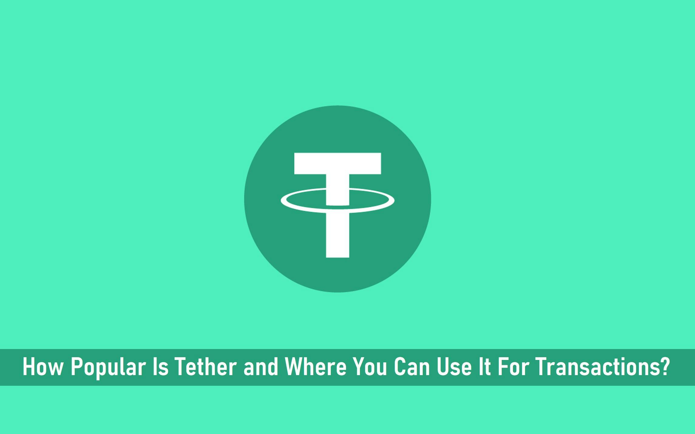 How Popular Is Tether and Where You Can Use It For Transactions?