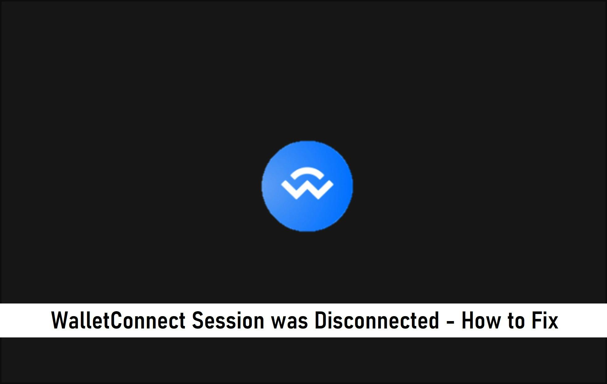 WalletConnect Session was Disconnected – How to Fix