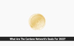 What Are The Cardano Network’s Goals For 2022?