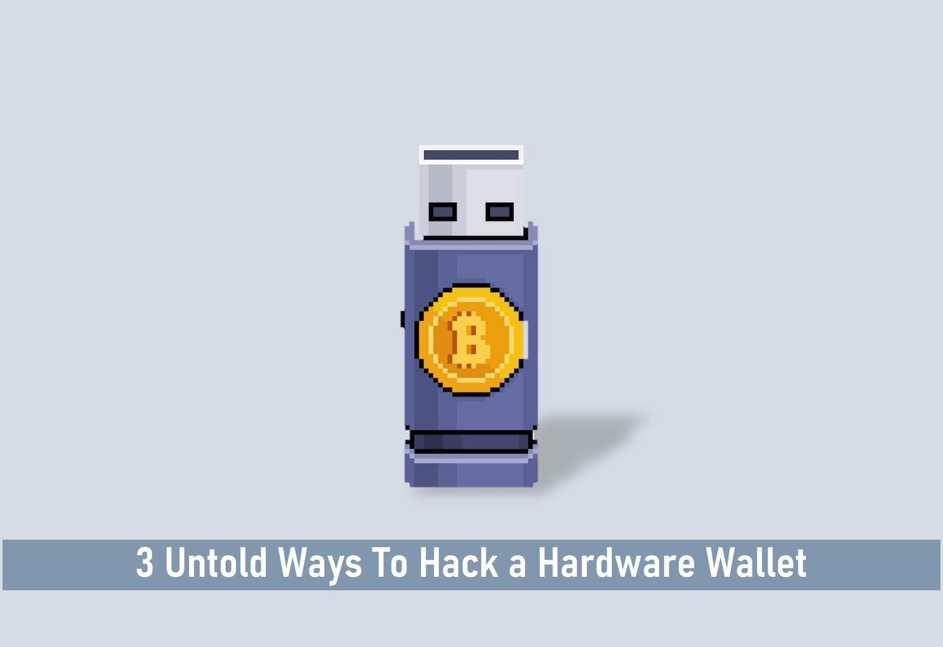 3 Untold Ways To Hack a Hardware Wallet