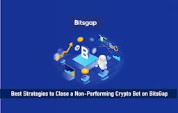 Best Strategies to Close a Non-Performing Crypto Bot on BitsGap
