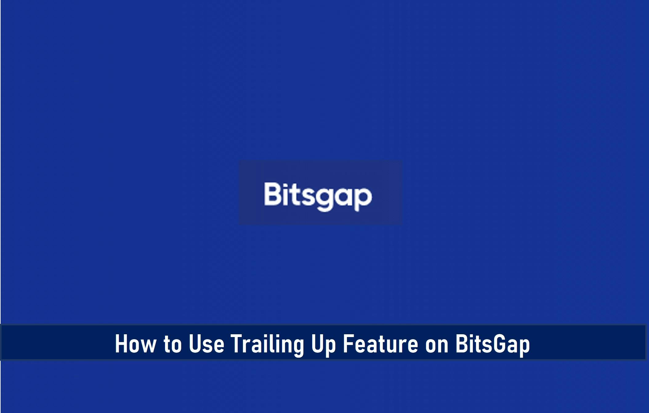 How to Use Trailing Up Feature on BitsGap