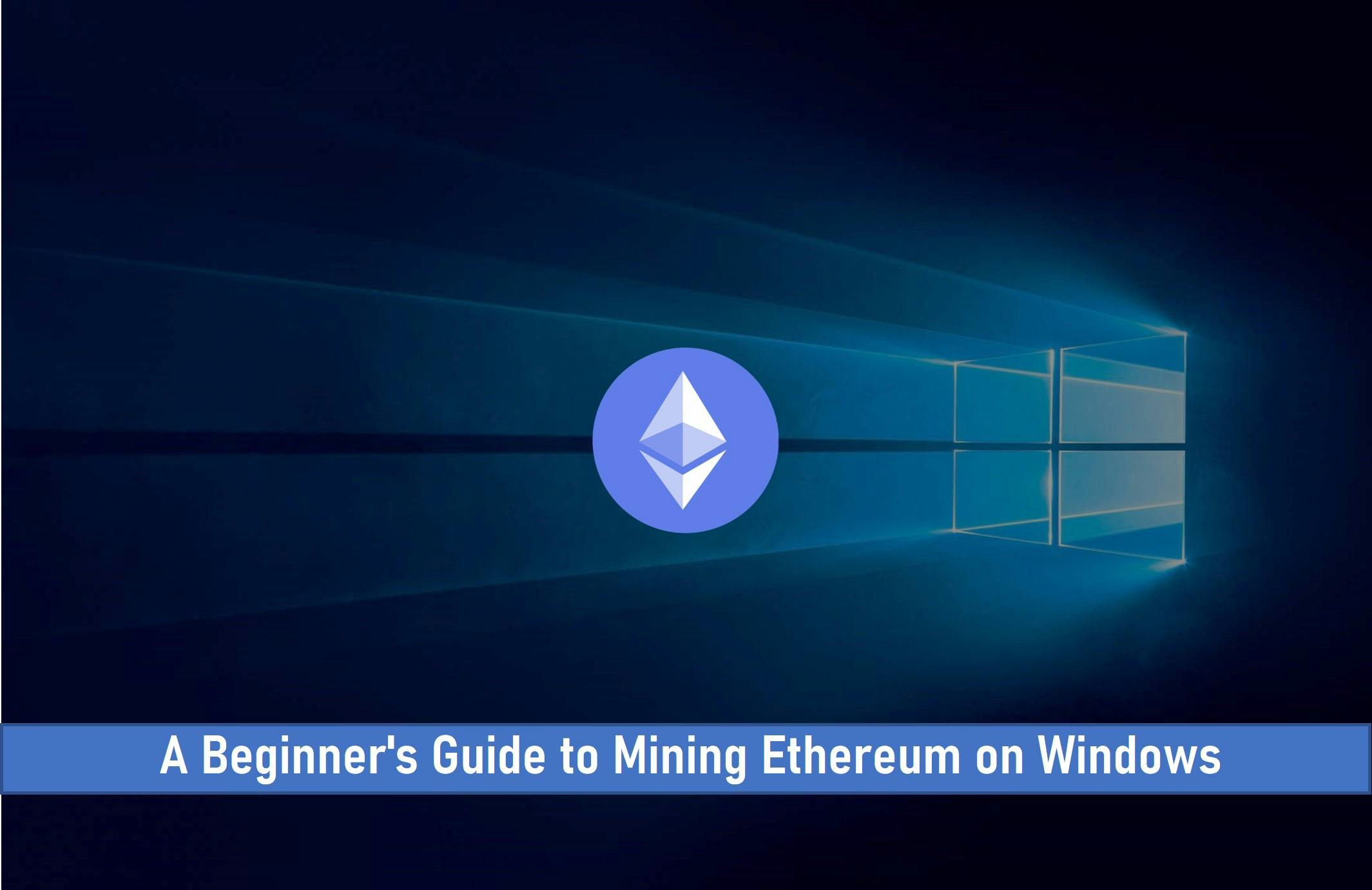A Beginner’s Guide to Mining Ethereum on Windows