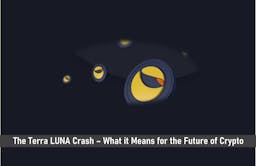 The Terra LUNA Crash: What it Means for the Future of Crypto
