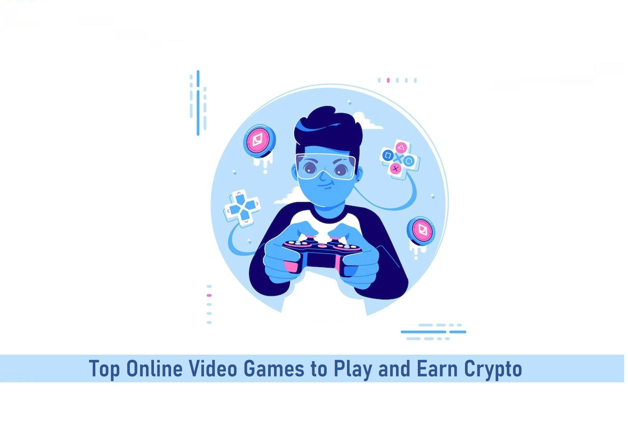 Top Online Video Games to Play and Earn Crypto in 2022
