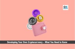 Developing Your Own Cryptocurrency – What You Need to Know