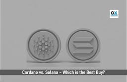 Cardano vs. Solana – Which is the Best Buy?